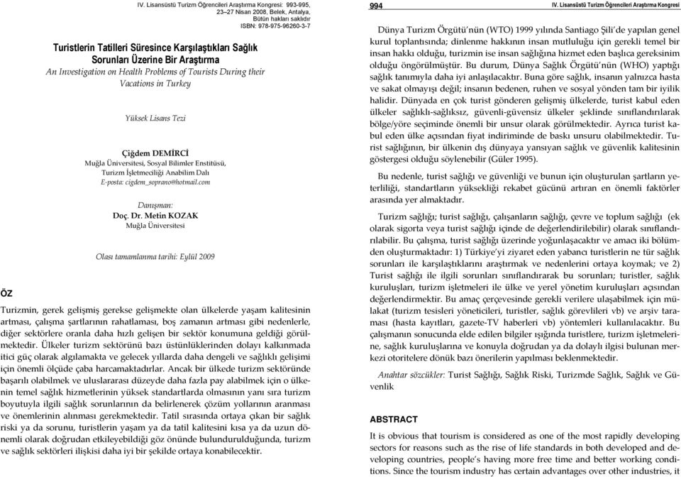 Metin KOZAK Muğla Üniversitesi Olası tamamlanma tarihi: Eylül 2009 Turizmin, gerek gelişmiş gerekse gelişmekte olan ülkelerde yaşam kalitesinin artması, çalışma şartlarının rahatlaması, boş zamanın