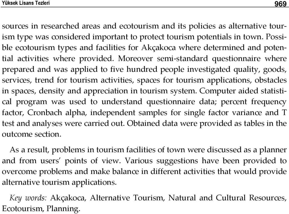 Moreover semi standard questionnaire where prepared and was applied to five hundred people investigated quality, goods, services, trend for tourism activities, spaces for tourism applications,