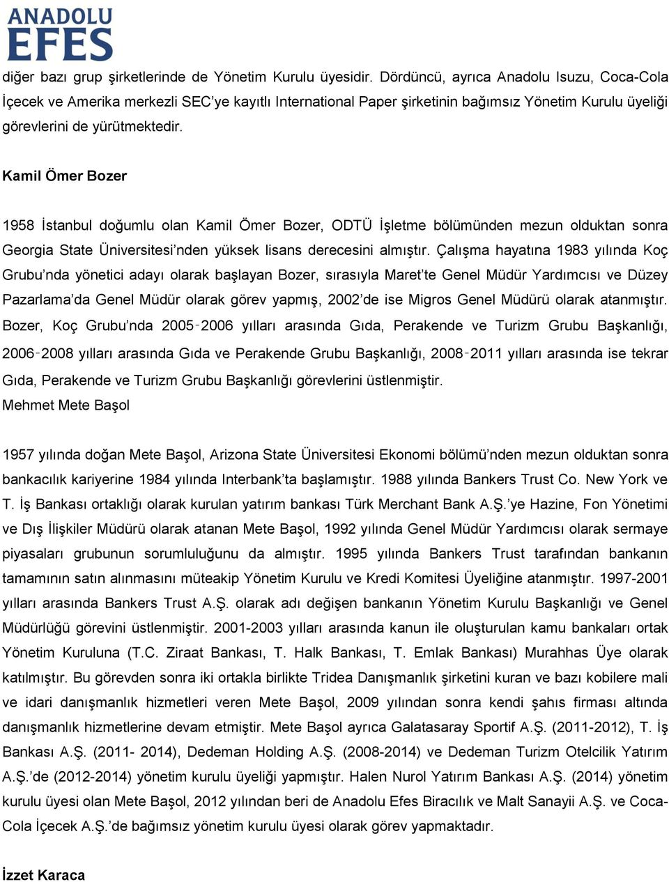 Kamil Ömer Bozer 1958 İstanbul doğumlu olan Kamil Ömer Bozer, ODTÜ İşletme bölümünden mezun olduktan sonra Georgia State Üniversitesi nden yüksek lisans derecesini almıştır.