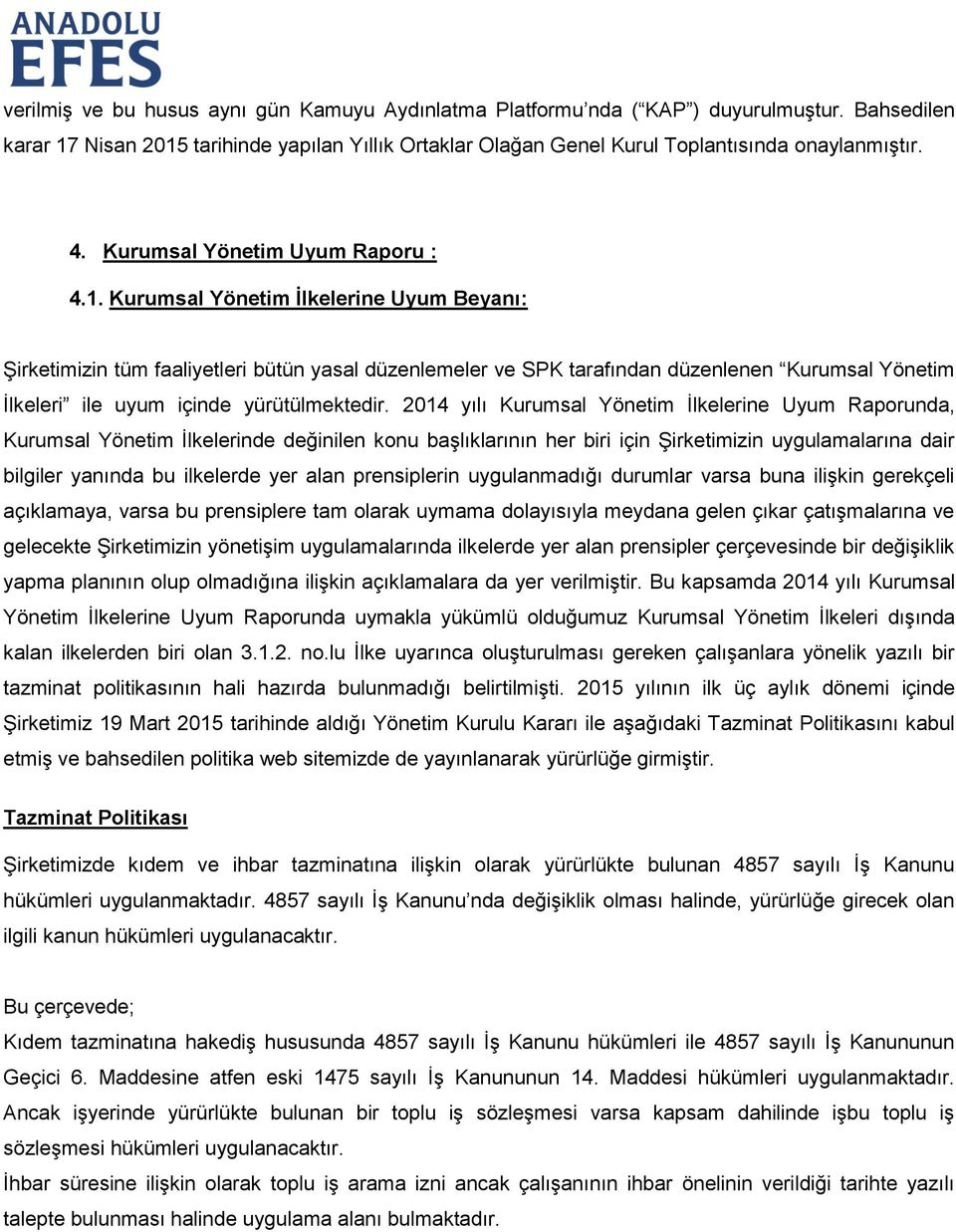 Kurumsal Yönetim İlkelerine Uyum Beyanı: Şirketimizin tüm faaliyetleri bütün yasal düzenlemeler ve SPK tarafından düzenlenen Kurumsal Yönetim İlkeleri ile uyum içinde yürütülmektedir.