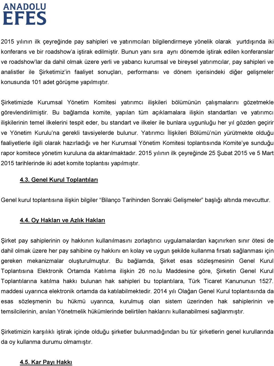 faaliyet sonuçları, performansı ve dönem içerisindeki diğer gelişmeler konusunda 101 adet görüşme yapılmıştır.