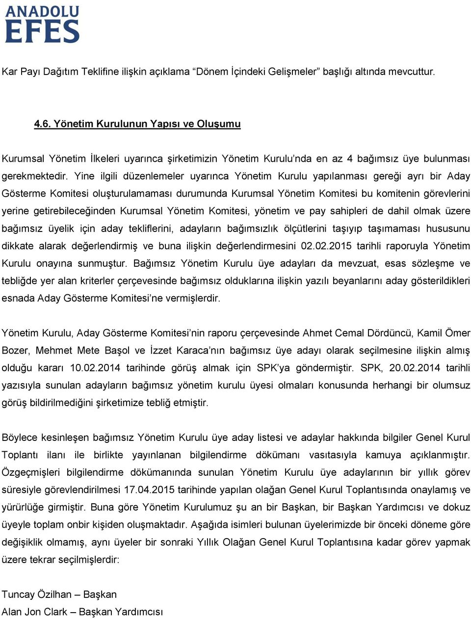 Yine ilgili düzenlemeler uyarınca Yönetim Kurulu yapılanması gereği ayrı bir Aday Gösterme Komitesi oluşturulamaması durumunda Kurumsal Yönetim Komitesi bu komitenin görevlerini yerine