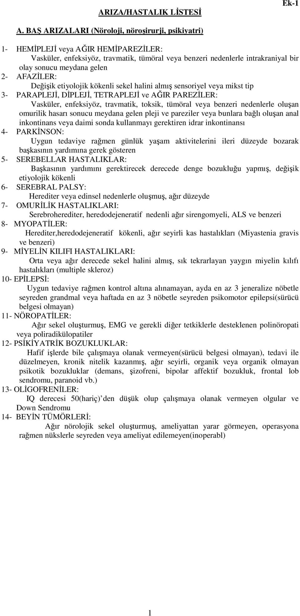 AFAZİLER: Değişik etiyolojik kökenli sekel halini almış sensoriyel veya mikst tip 3- PARAPLEJİ, DİPLEJİ, TETRAPLEJİ ve AĞIR PAREZİLER: Vasküler, enfeksiyöz, travmatik, toksik, tümöral veya benzeri