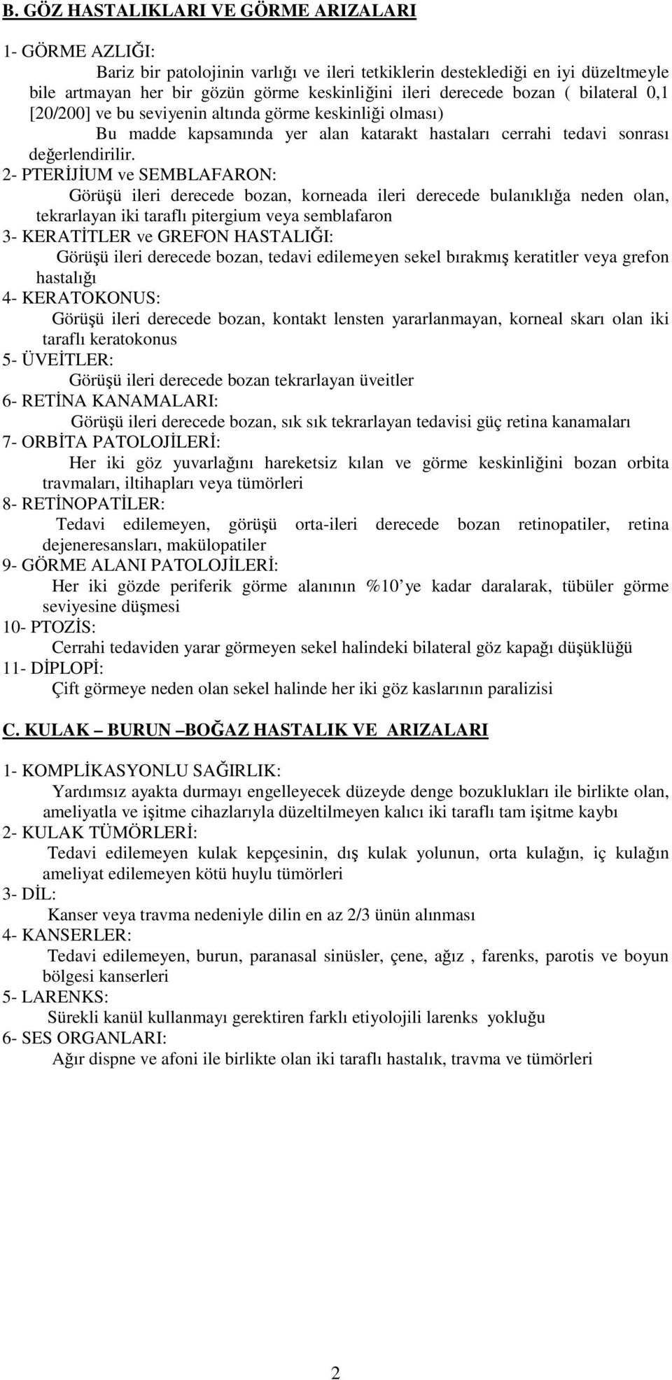 2- PTERİJİUM ve SEMBLAFARON: Görüşü ileri derecede bozan, korneada ileri derecede bulanıklığa neden olan, tekrarlayan iki taraflı pitergium veya semblafaron 3- KERATİTLER ve GREFON HASTALIĞI: Görüşü