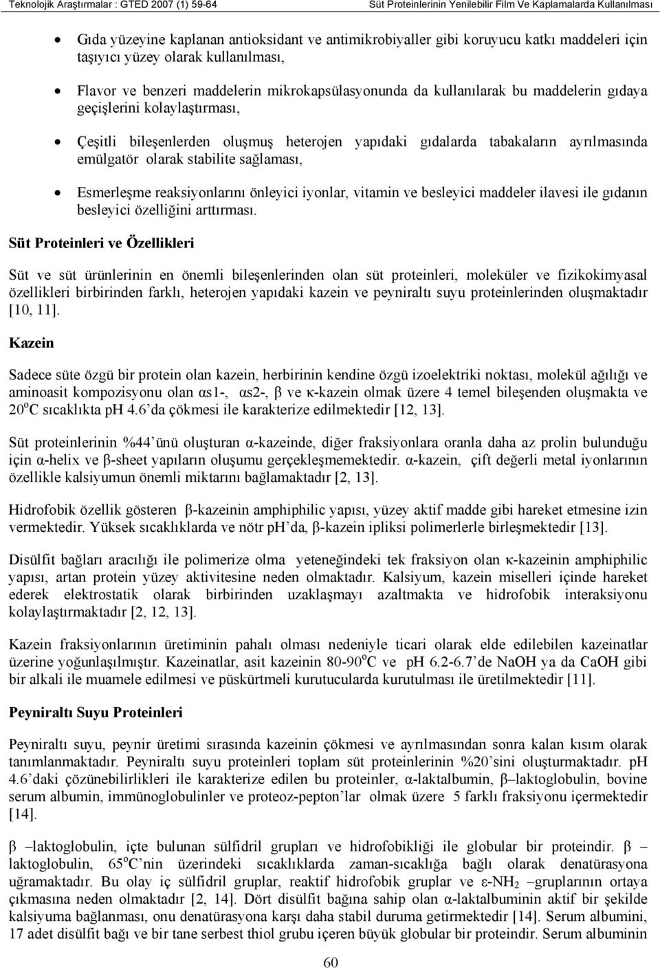 stabilite sağlaması, Esmerleşme reaksiyonlarını önleyici iyonlar, vitamin ve besleyici maddeler ilavesi ile gıdanın besleyici özelliğini arttırması.