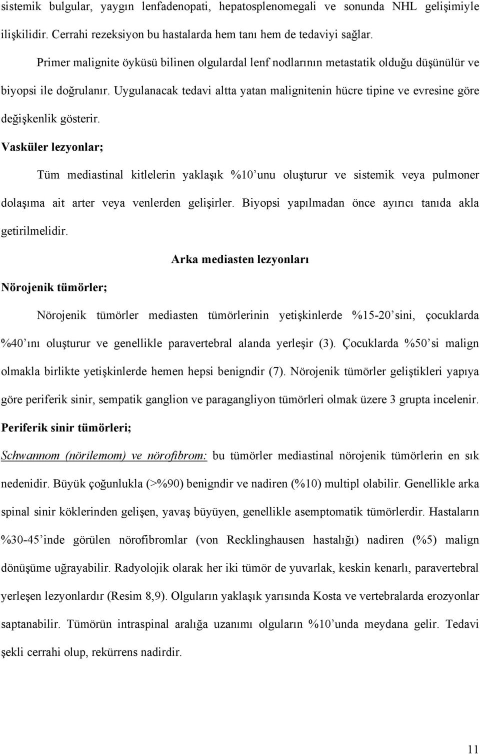 Uygulanacak tedavi altta yatan malignitenin hücre tipine ve evresine göre değişkenlik gösterir.