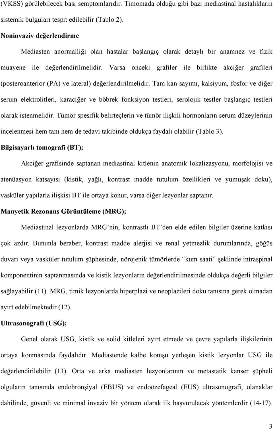 Varsa önceki grafiler ile birlikte akciğer grafileri (posteroanterior (PA) ve lateral) değerlendirilmelidir.