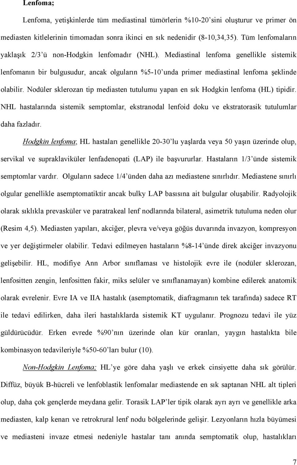 Mediastinal lenfoma genellikle sistemik lenfomanın bir bulgusudur, ancak olguların %5-10 unda primer mediastinal lenfoma şeklinde olabilir.