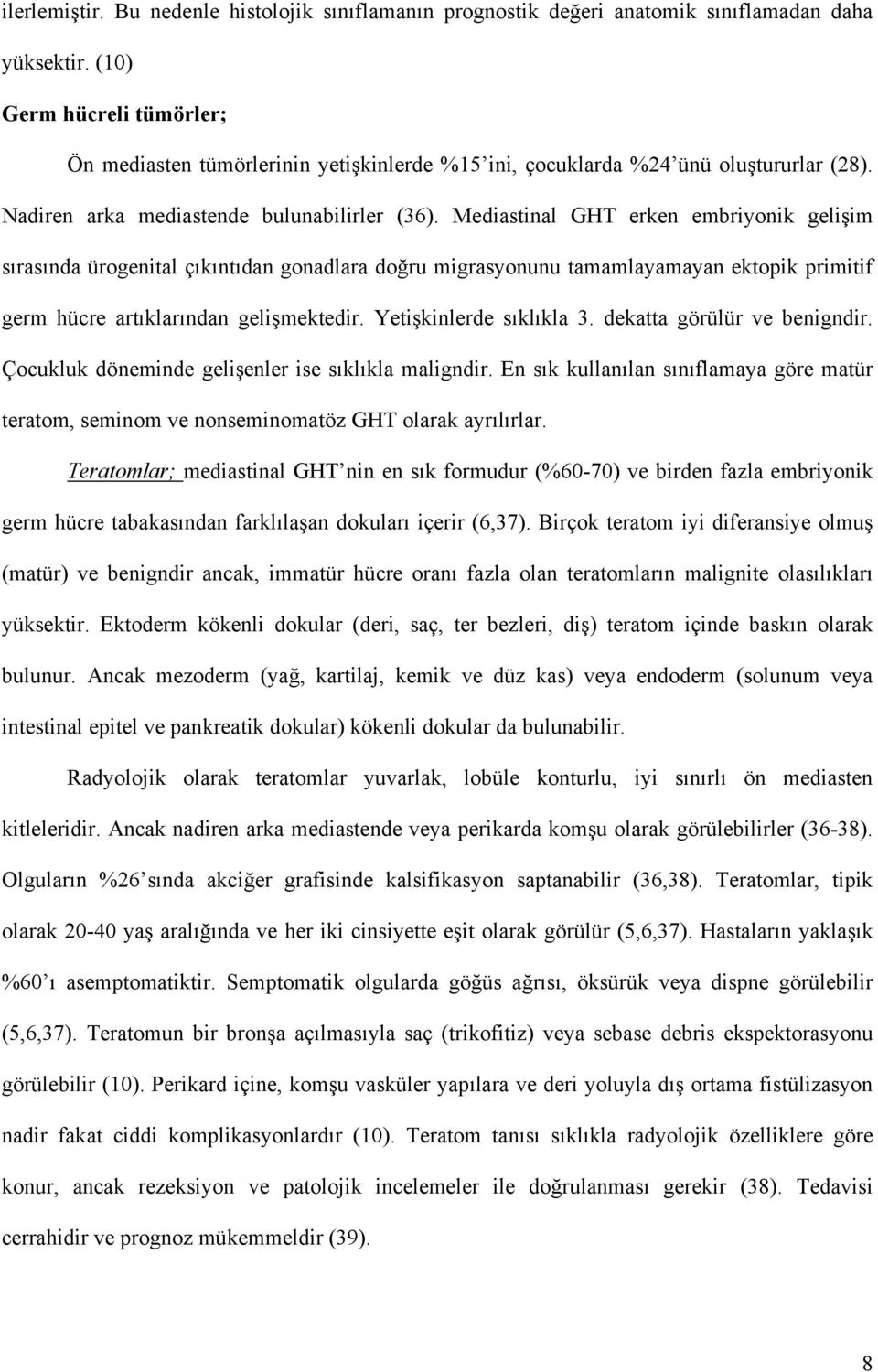 Mediastinal GHT erken embriyonik gelişim sırasında ürogenital çıkıntıdan gonadlara doğru migrasyonunu tamamlayamayan ektopik primitif germ hücre artıklarından gelişmektedir. Yetişkinlerde sıklıkla 3.