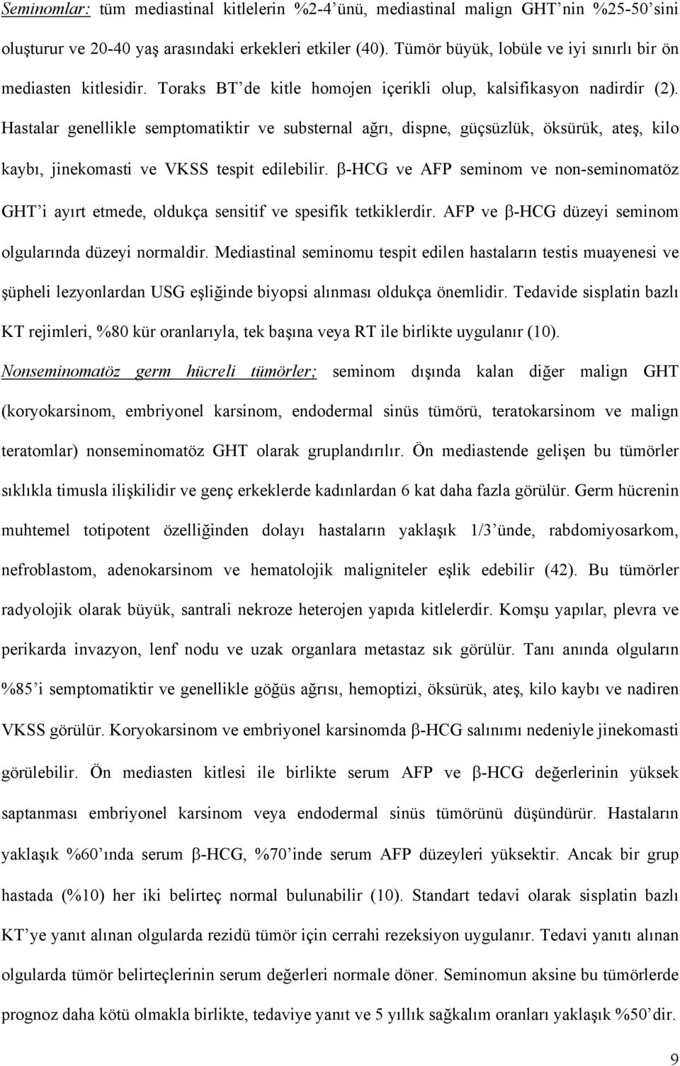 Hastalar genellikle semptomatiktir ve substernal ağrı, dispne, güçsüzlük, öksürük, ateş, kilo kaybı, jinekomasti ve VKSS tespit edilebilir.