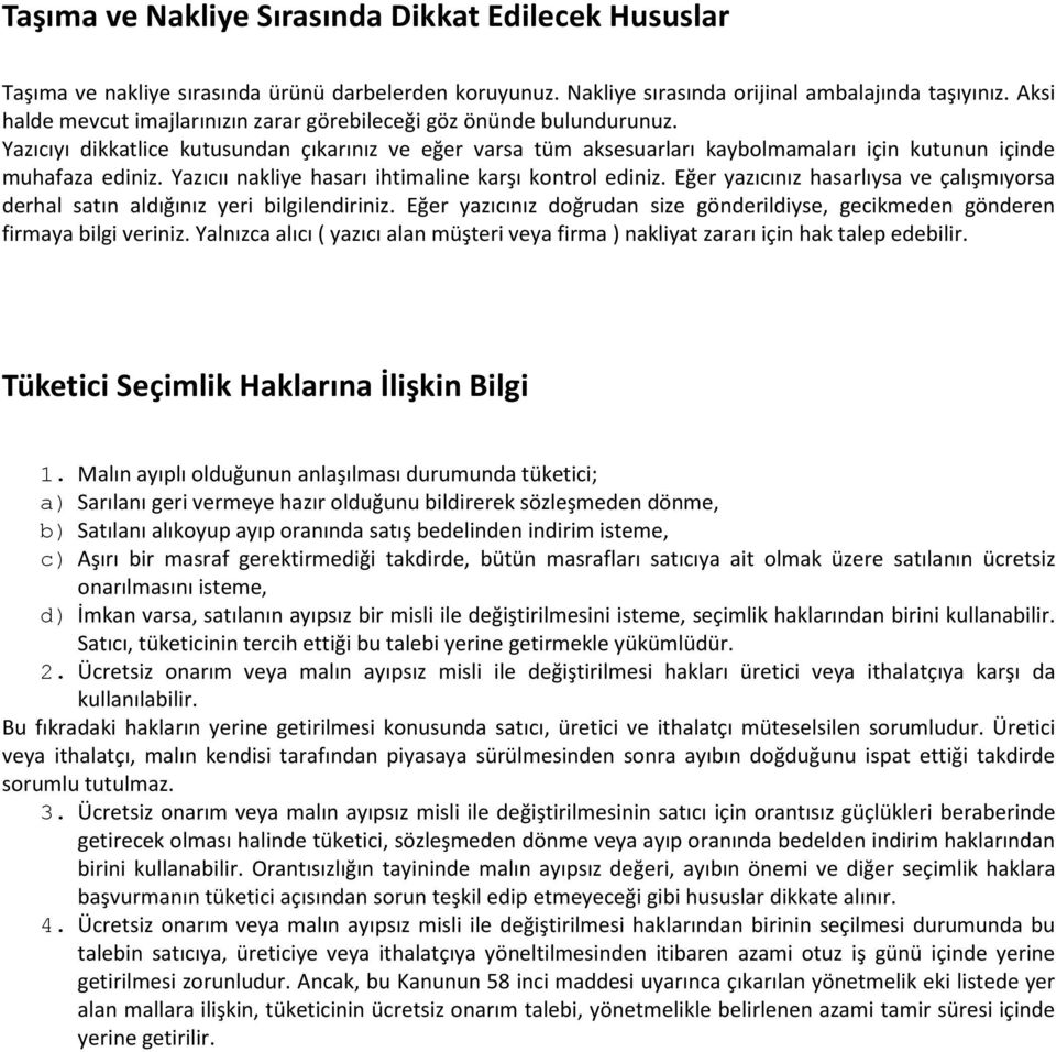 Yazıcıı nakliye hasarı ihtimaline karşı kontrol ediniz. Eğer yazıcınız hasarlıysa ve çalışmıyorsa derhal satın aldığınız yeri bilgilendiriniz.