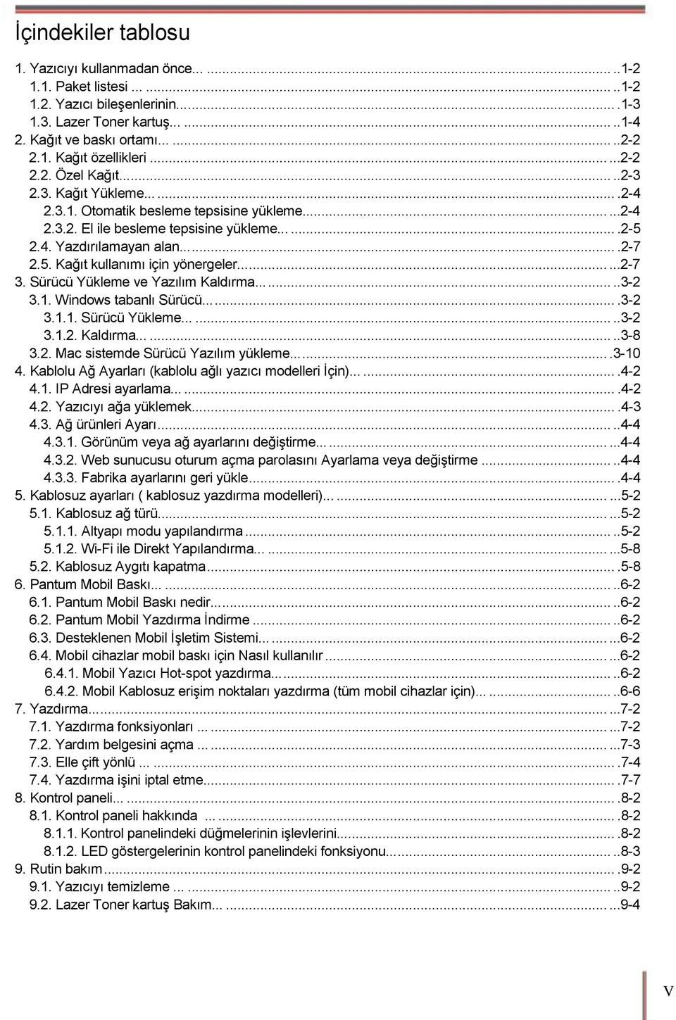 ......2-7 2.5. Kağıt kullanımı için yönergeler.........2-7 3. Sürücü Yükleme ve Yazılım Kaldırma........3-2 3.1. Windows tabanlı Sürücü.......3-2 3.1.1. Sürücü Yükleme........3-2 3.1.2. Kaldırma........3-8 3.