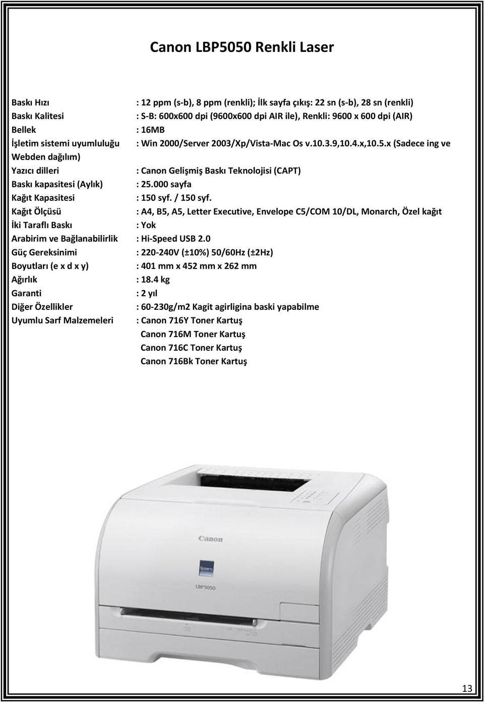 000 sayfa : 150 syf. / 150 syf. : A4, B5, A5, Letter Executive, Envelope C5/COM 10/DL, Monarch, Özel kağıt : Yok Arabirim ve Bağlanabilirlik : Hi-Speed USB 2.