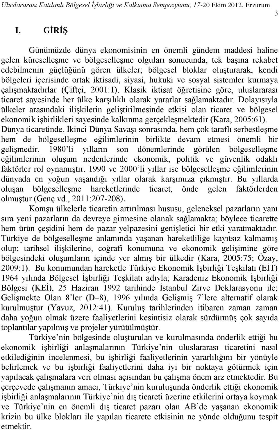 oluşturarak, kendi bölgeleri içerisinde ortak iktisadi, siyasi, hukuki ve sosyal sistemler kurmaya çalışmaktadırlar (Çiftçi, 2001:1).