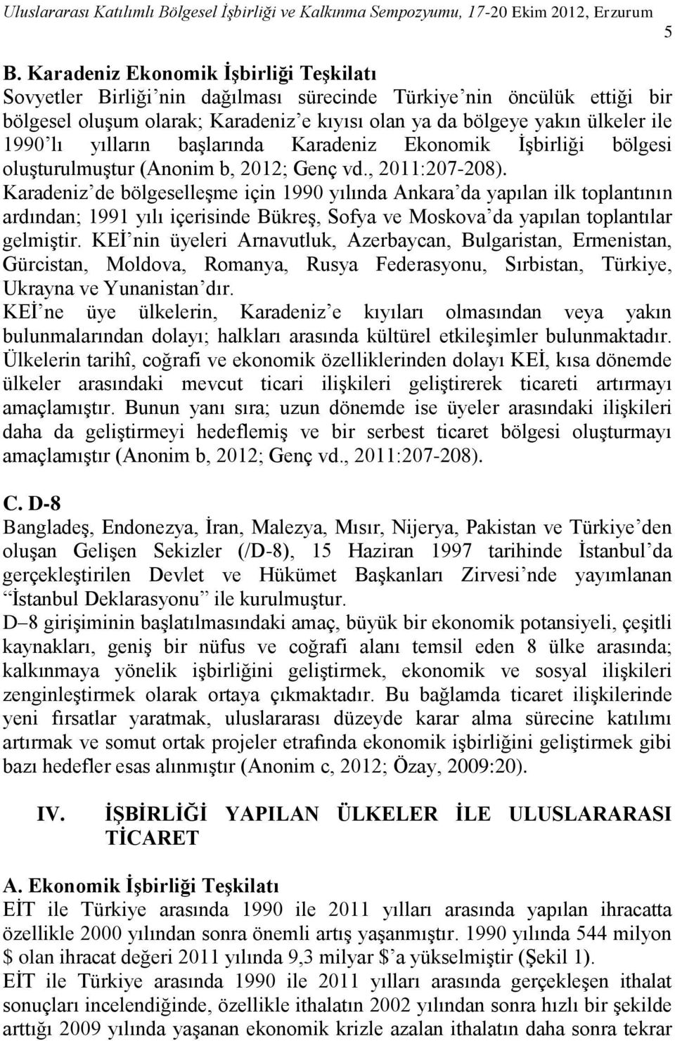 yılların başlarında Karadeniz Ekonomik İşbirliği bölgesi oluşturulmuştur (Anonim b, 2012; Genç vd., 2011:207-208).