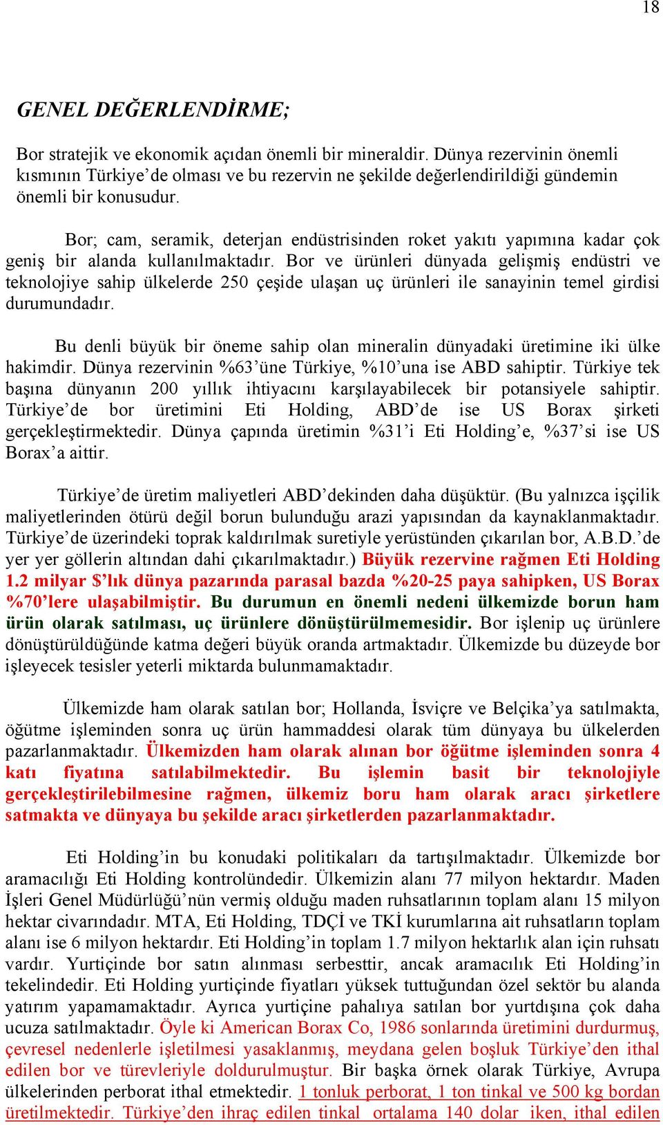 Bor; cam, seramik, deterjan endüstrisinden roket yakıtı yapımına kadar çok geniş bir alanda kullanılmaktadır.