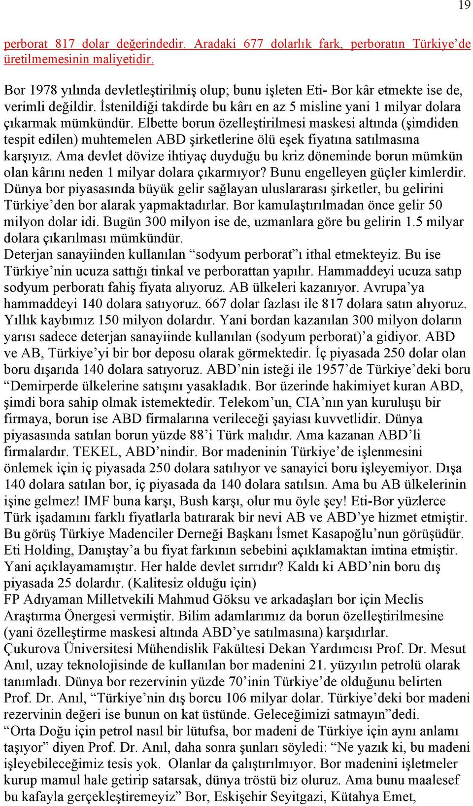 Elbette borun özelleştirilmesi maskesi altında (şimdiden tespit edilen) muhtemelen ABD şirketlerine ölü eşek fiyatına satılmasına karşıyız.