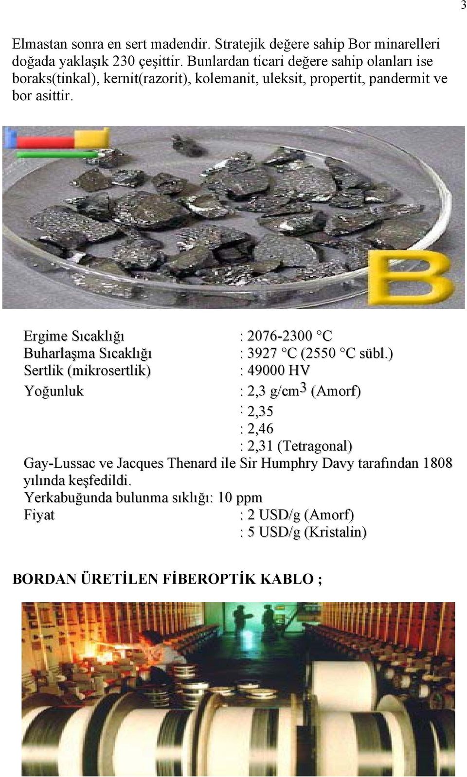 Ergime Sıcaklığı : 2076-2300 C Buharlaşma Sıcaklığı : 3927 C (2550 C sübl.