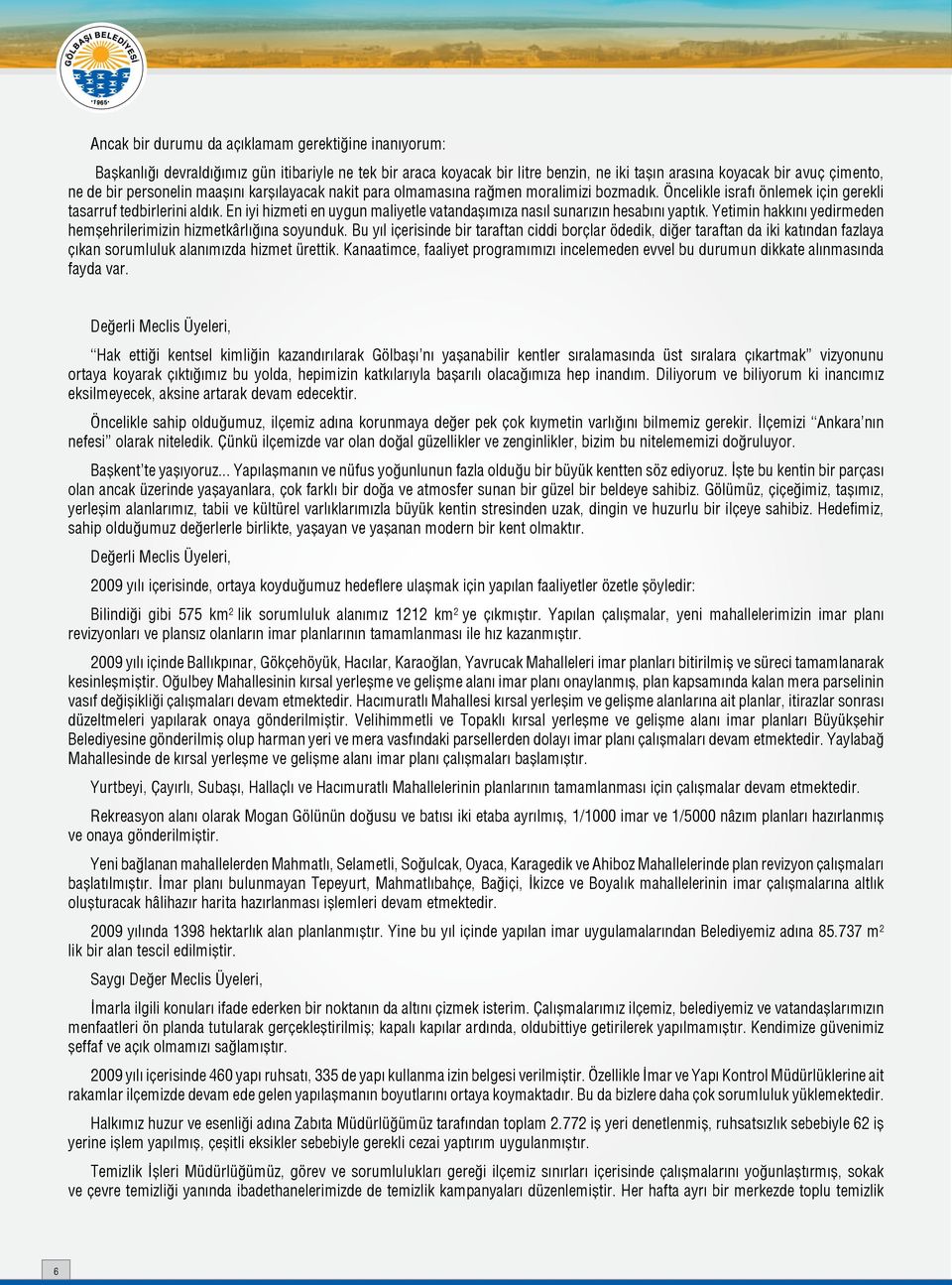 En iyi hizmeti en uygun maliyetle vatandaşımıza nasıl sunarızın hesabını yaptık. Yetimin hakkını yedirmeden hemşehrilerimizin hizmetkârlığına soyunduk.