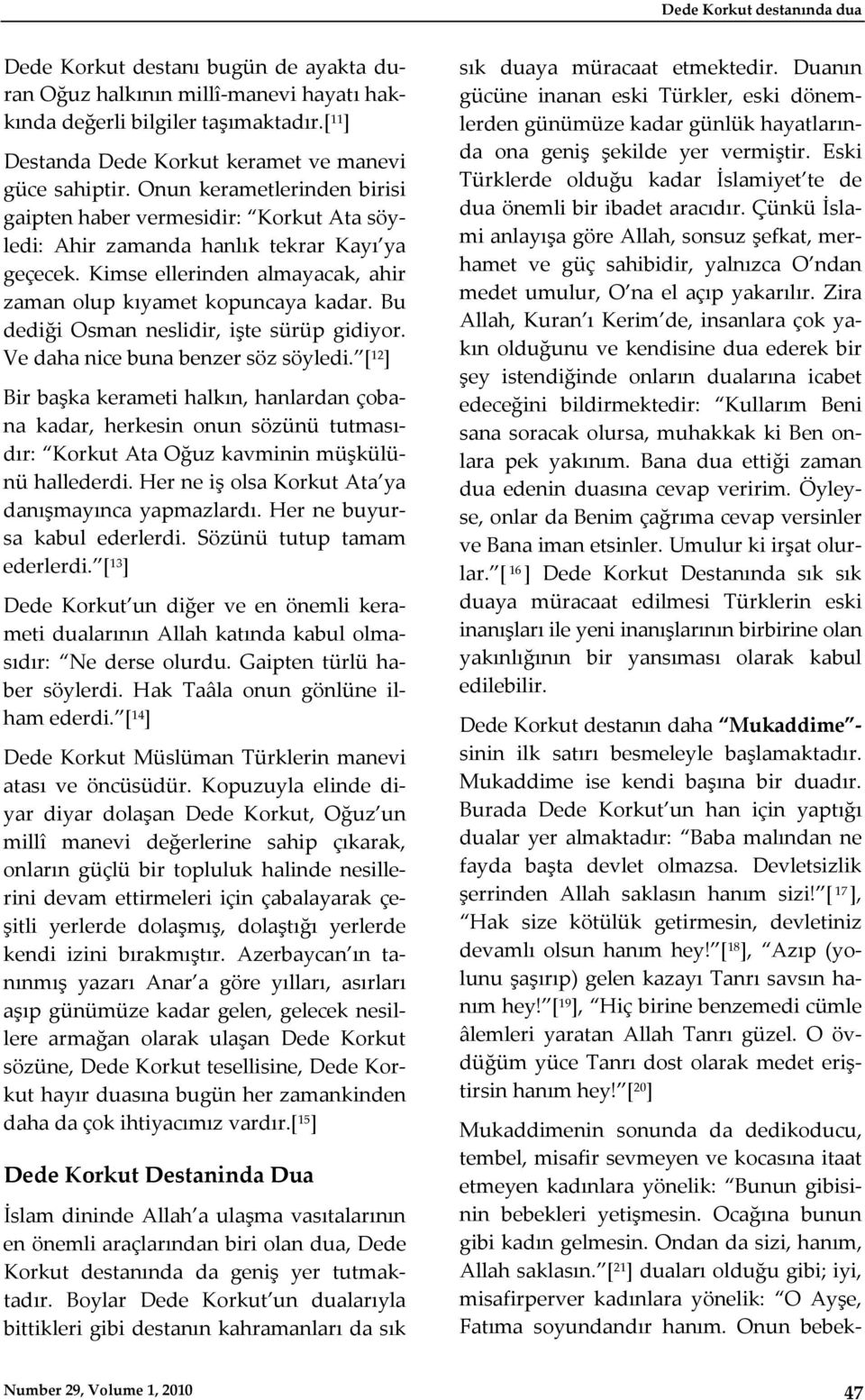 Kimse ellerinden almayacak, ahir zaman olup kıyamet kopuncaya kadar. Bu dediği Osman neslidir, işte sürüp gidiyor. Ve daha nice buna benzer söz söyledi.