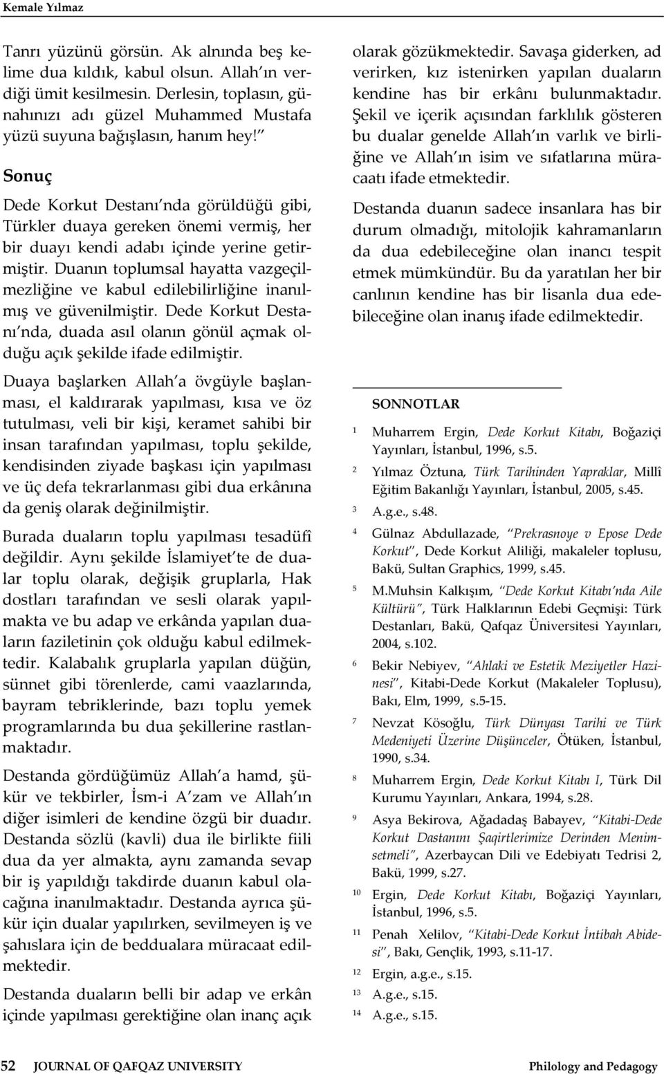 Sonuç Dede Korkut Destanı nda görüldüğü gibi, Türkler duaya gereken önemi vermiş, her bir duayı kendi adabı içinde yerine getirmiştir.