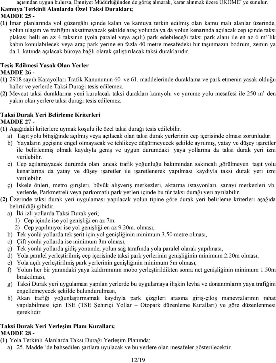 aksatmayacak şekilde araç yolunda ya da yolun kenarında açılacak cep içinde taksi plakası belli en az 4 taksinin (yola paralel veya açılı) park edebileceği taksi park alanı ile en az 6 m² lik kabin