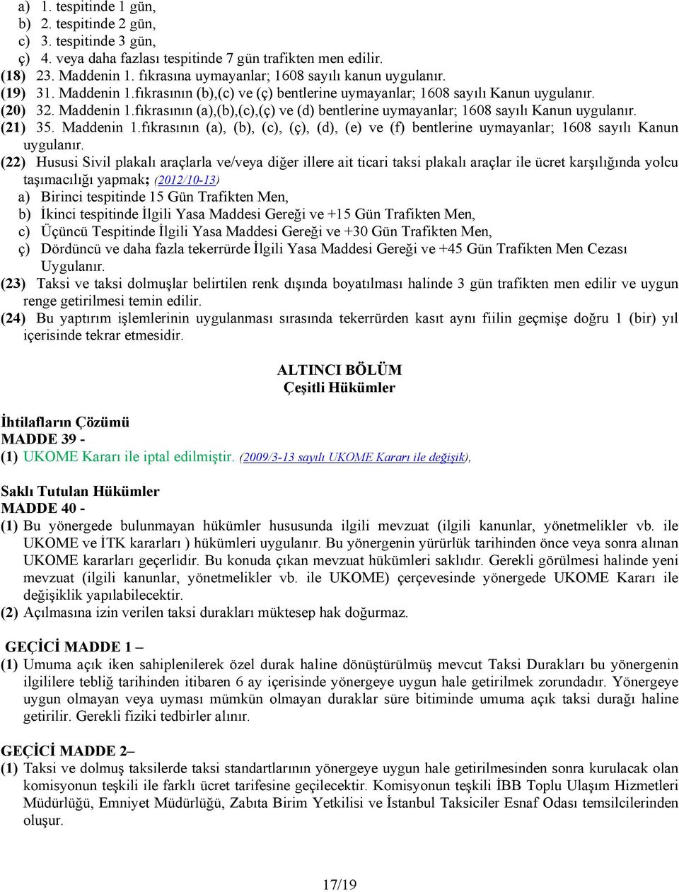 (21) 35. Maddenin 1.fıkrasının (a), (b), (c), (ç), (d), (e) ve (f) bentlerine uymayanlar; 1608 sayılı Kanun uygulanır.