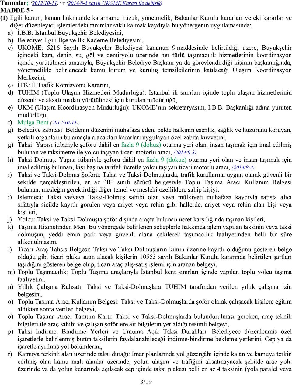 B: İstanbul Büyükşehir Belediyesini, b) Belediye: İlgili İlçe ve İlk Kademe Belediyesini, c) UKOME: 5216 Sayılı Büyükşehir Belediyesi kanunun 9.