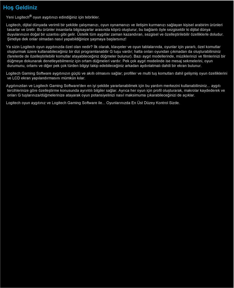 Bu ürünler insanlarla bilgisayarlar arasında köprü oluşturur, bu bağlantı öyle sezgiseldir ki dijital dünya duyularınızın doğal bir uzantısı gibi gelir.