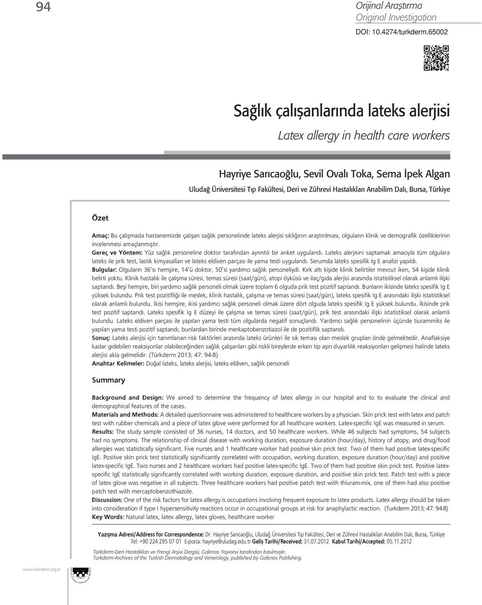 Anabilim Dalı, Bursa, Türkiye Özet Amaç: Bu çalışmada hastanemizde çalışan sağlık personelinde lateks alerjisi sıklığının araştırılması, olguların klinik ve demografik özelliklerinin incelenmesi