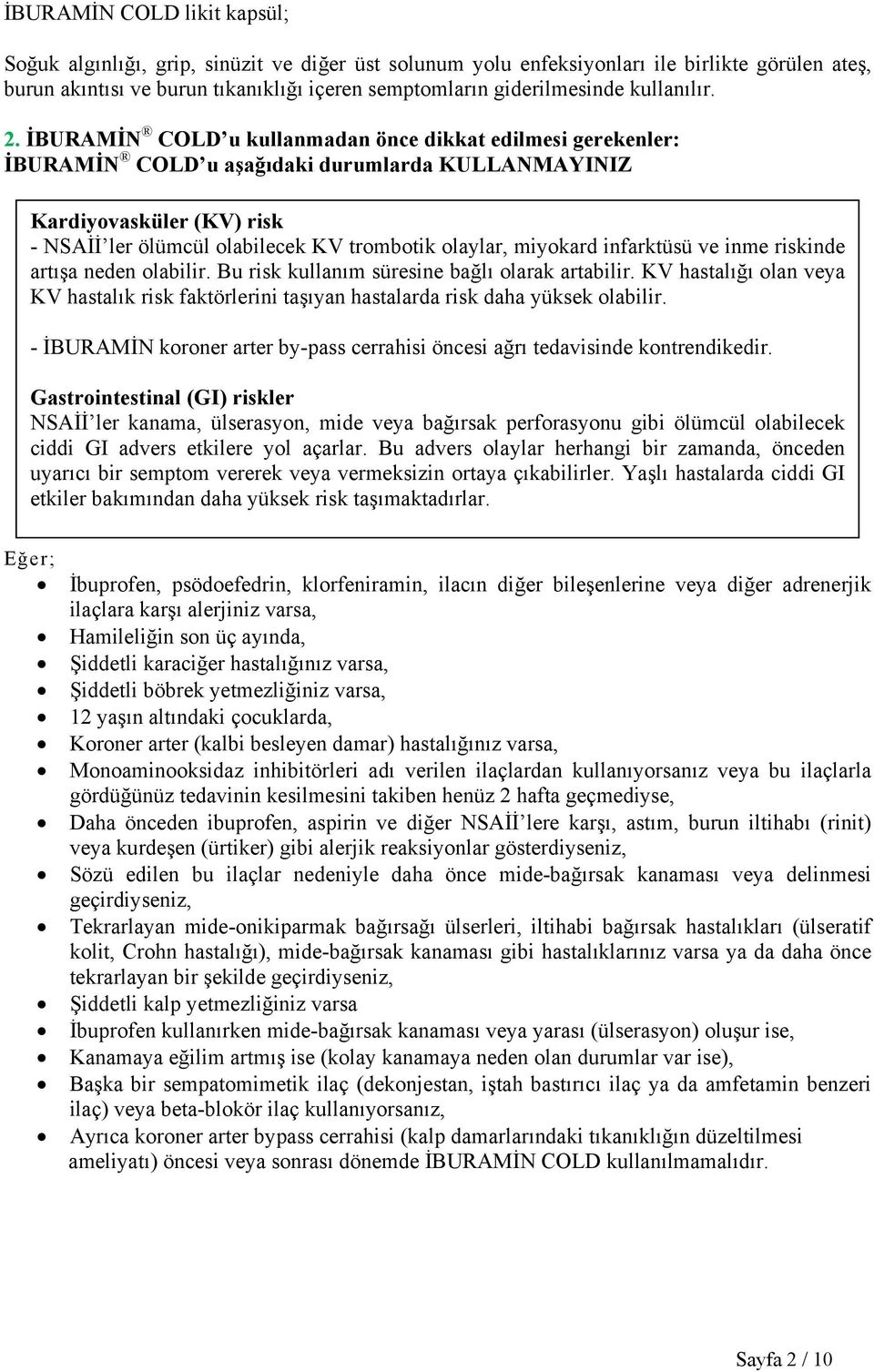 İBURAMİN COLD u kullanmadan önce dikkat edilmesi gerekenler: İBURAMİN COLD u aşağıdaki durumlarda KULLANMAYINIZ Kardiyovasküler (KV) risk - NSAİİ ler ölümcül olabilecek KV trombotik olaylar, miyokard