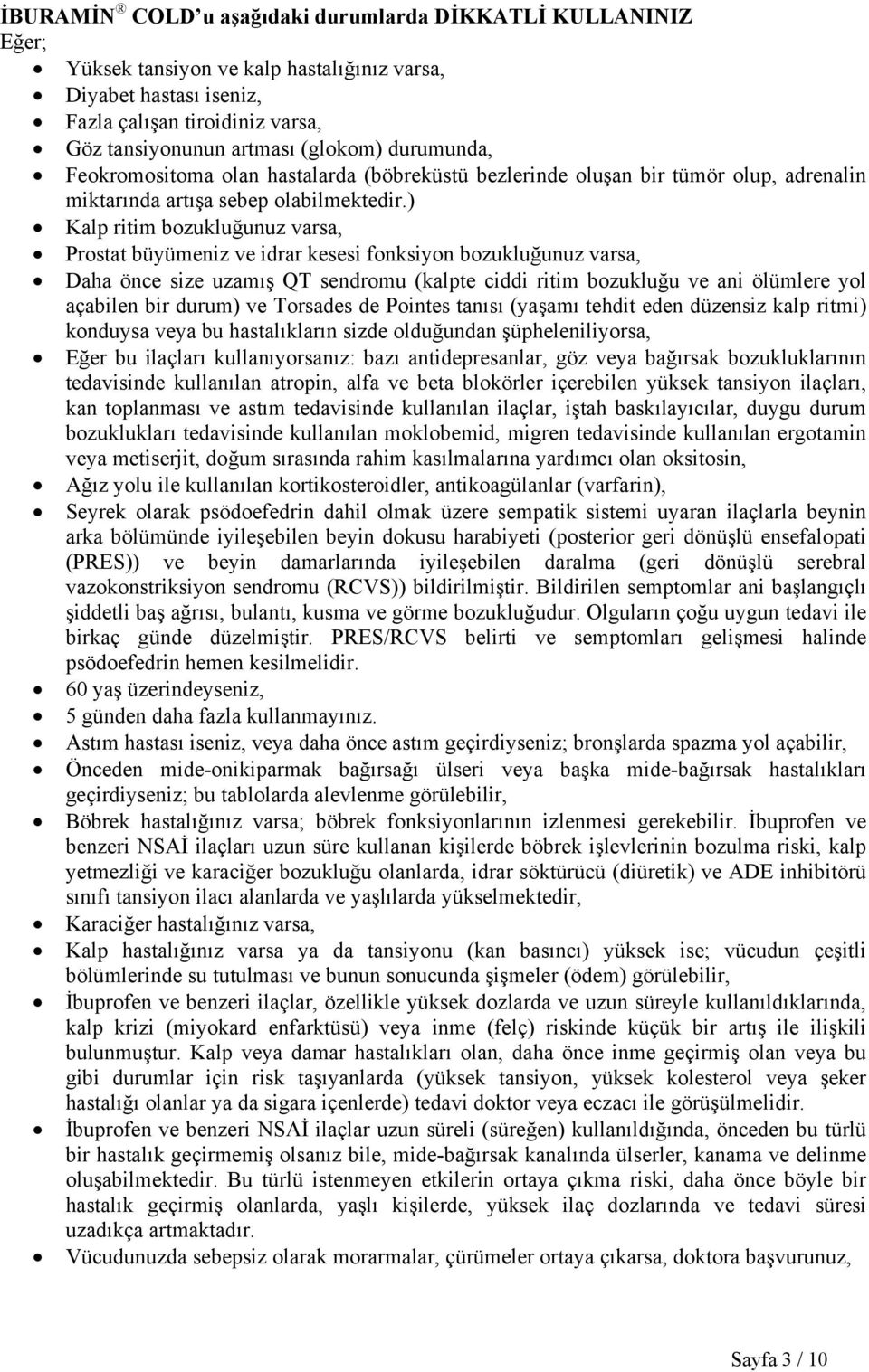 ) Kalp ritim bozukluğunuz varsa, Prostat büyümeniz ve idrar kesesi fonksiyon bozukluğunuz varsa, Daha önce size uzamış QT sendromu (kalpte ciddi ritim bozukluğu ve ani ölümlere yol açabilen bir