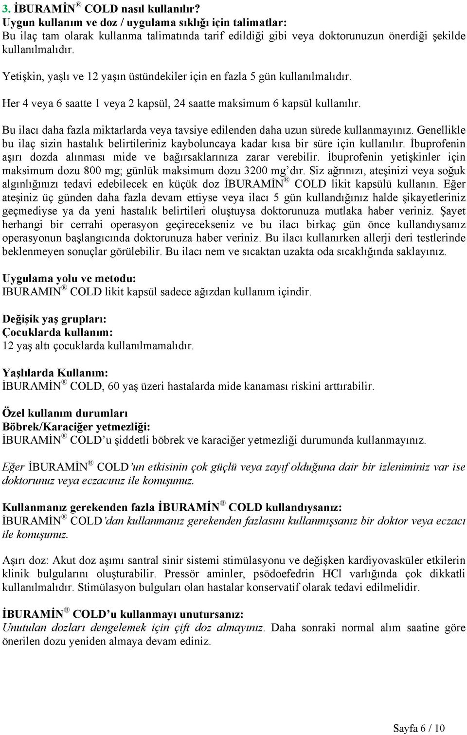 Yetişkin, yaşlı ve 12 yaşın üstündekiler için en fazla 5 gün kullanılmalıdır. Her 4 veya 6 saatte 1 veya 2 kapsül, 24 saatte maksimum 6 kapsül kullanılır.