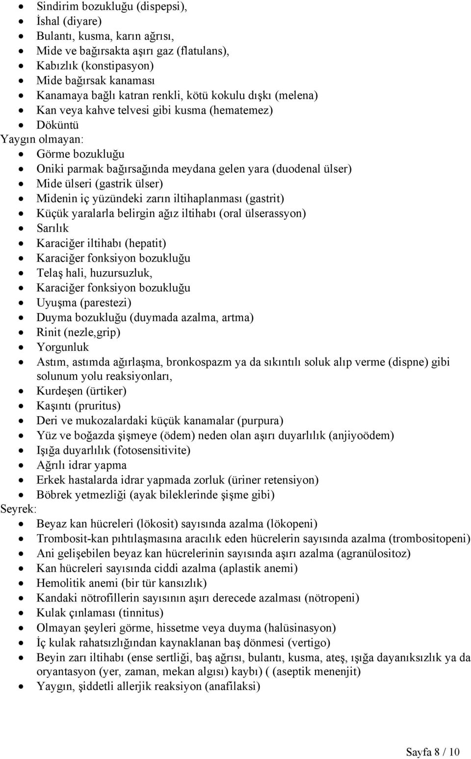 Midenin iç yüzündeki zarın iltihaplanması (gastrit) Küçük yaralarla belirgin ağız iltihabı (oral ülserassyon) Sarılık Karaciğer iltihabı (hepatit) Karaciğer fonksiyon bozukluğu Telaş hali,