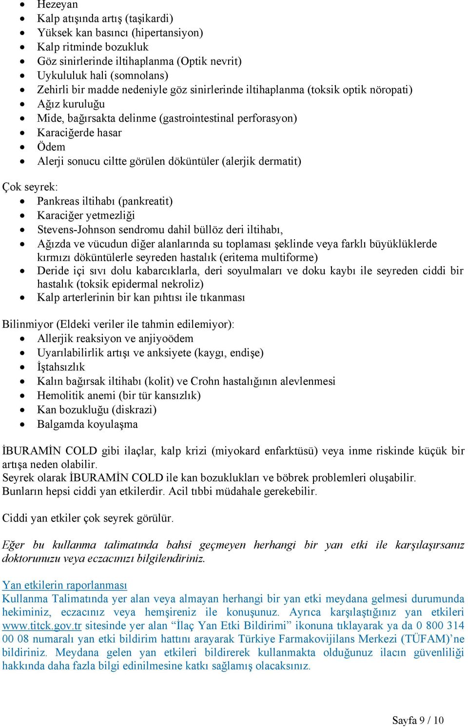 dermatit) Çok seyrek: Pankreas iltihabı (pankreatit) Karaciğer yetmezliği Stevens-Johnson sendromu dahil büllöz deri iltihabı, Ağızda ve vücudun diğer alanlarında su toplaması şeklinde veya farklı