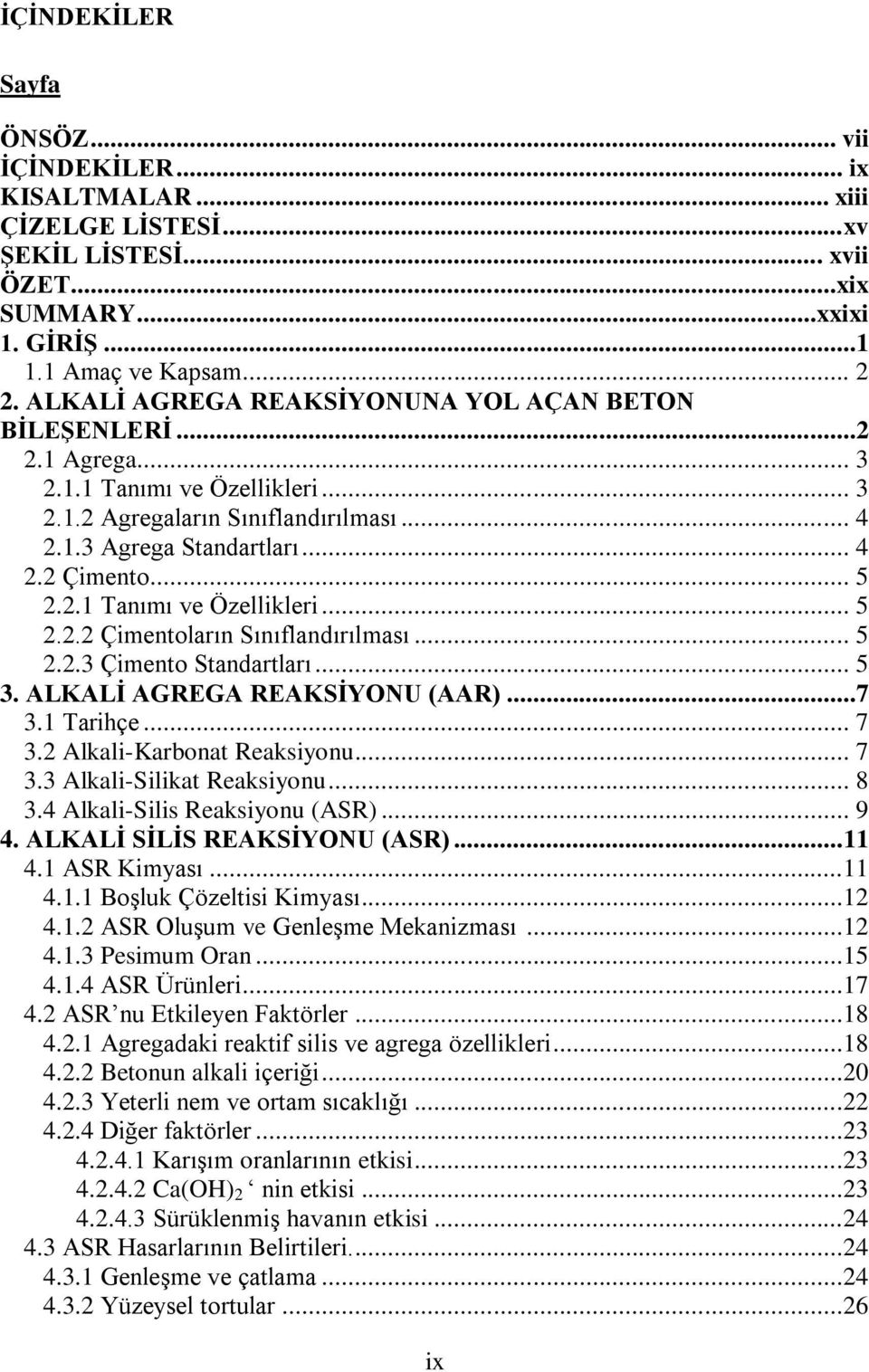 .. 5 2.2.3 Çimento Standartları... 5 3. ALKALİ AGREGA REAKSİYONU (AAR)...7 3.1 Tarihçe... 7 3.2 Alkali-Karbonat Reaksiyonu... 7 3.3 Alkali-Silikat Reaksiyonu... 8 3.4 Alkali-Silis Reaksiyonu (ASR).