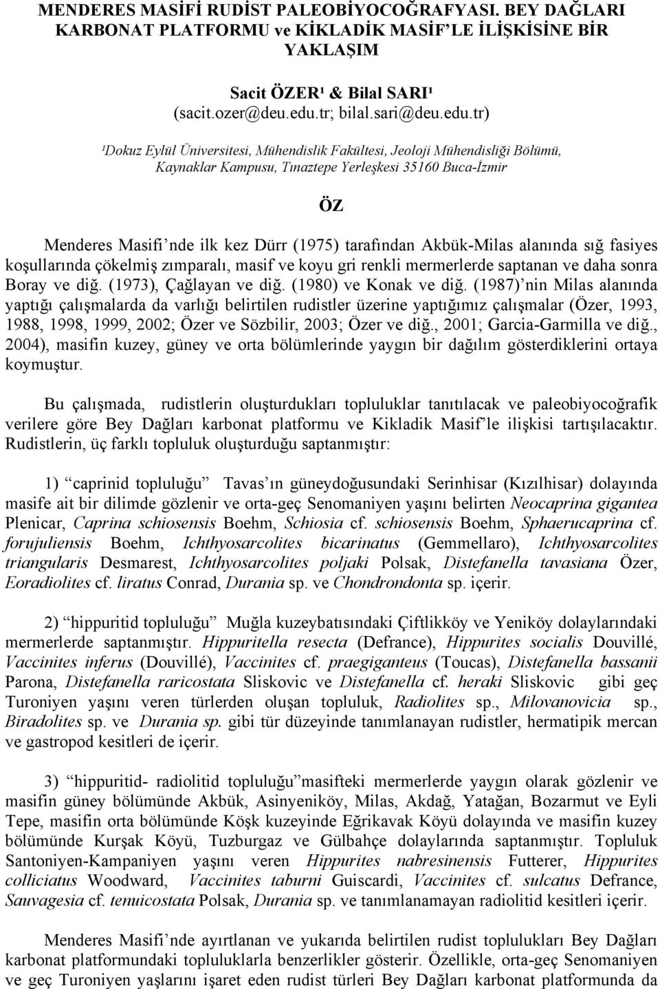 tr) ¹Dokuz Eylül Üniversitesi, Mühendislik Fakültesi, Jeoloji Mühendisliği Bölümü, Kaynaklar Kampusu, Tınaztepe Yerleşkesi 35160 Buca-İzmir ÖZ Menderes Masifi nde ilk kez Dürr (1975) tarafından