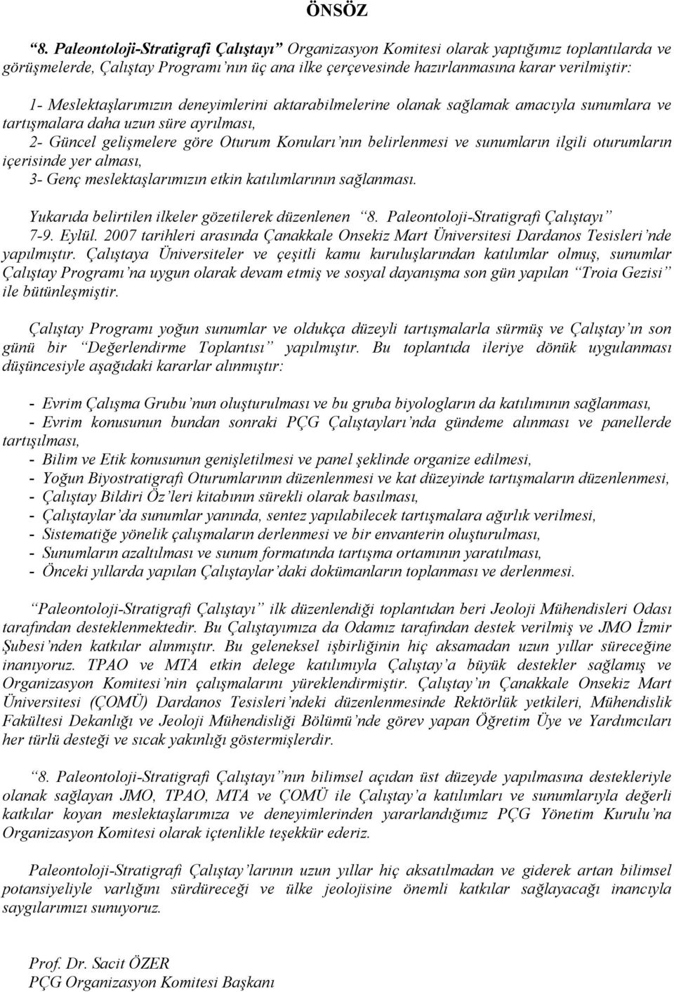 Meslektaşlarımızın deneyimlerini aktarabilmelerine olanak sağlamak amacıyla sunumlara ve tartışmalara daha uzun süre ayrılması, 2- Güncel gelişmelere göre Oturum Konuları nın belirlenmesi ve