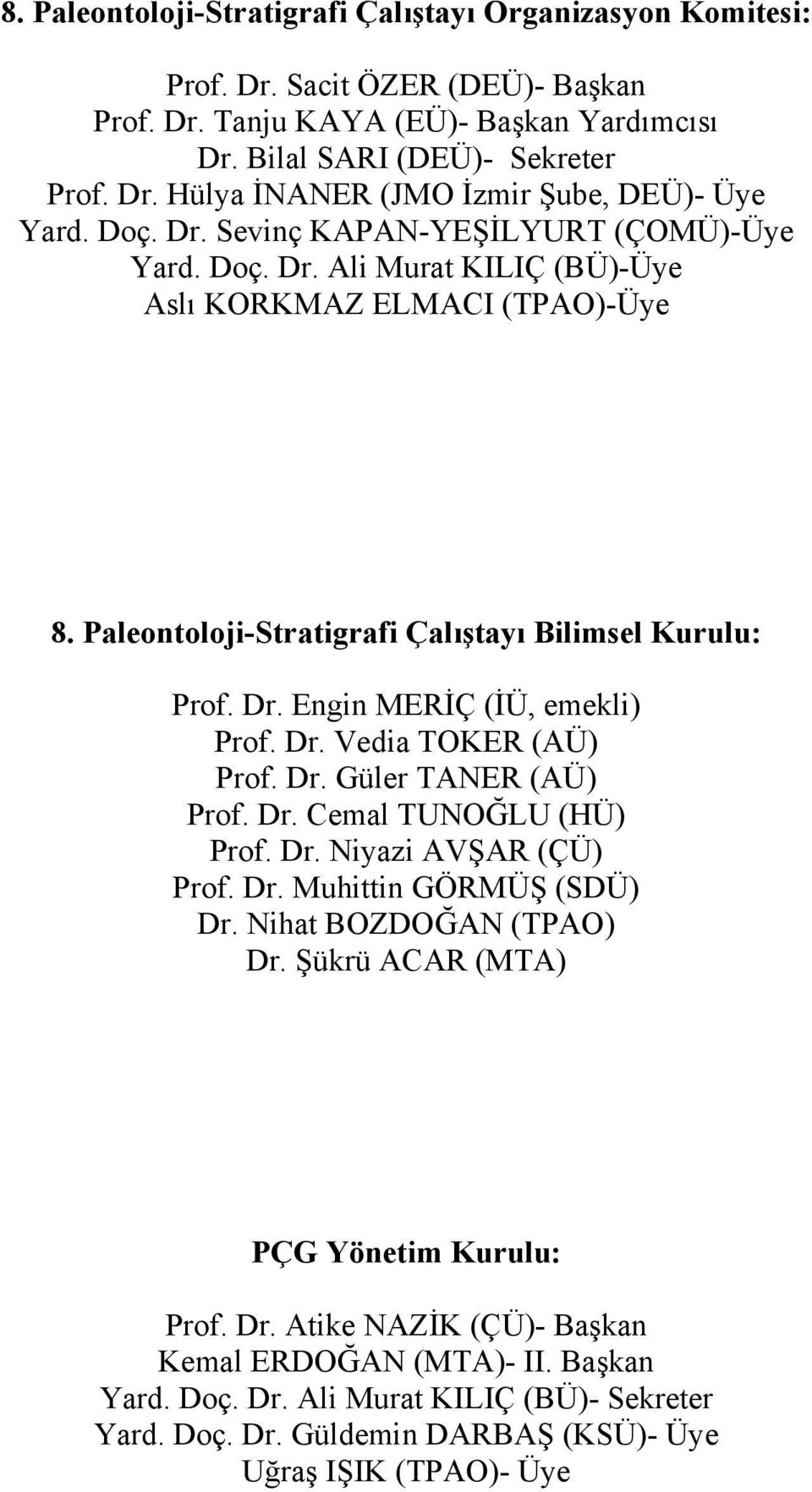 Dr. Vedia TOKER (AÜ) Prof. Dr. Güler TANER (AÜ) Prof. Dr. Cemal TUNOĞLU (HÜ) Prof. Dr. Niyazi AVŞAR (ÇÜ) Prof. Dr. Muhittin GÖRMÜŞ (SDÜ) Dr. Nihat BOZDOĞAN (TPAO) Dr.