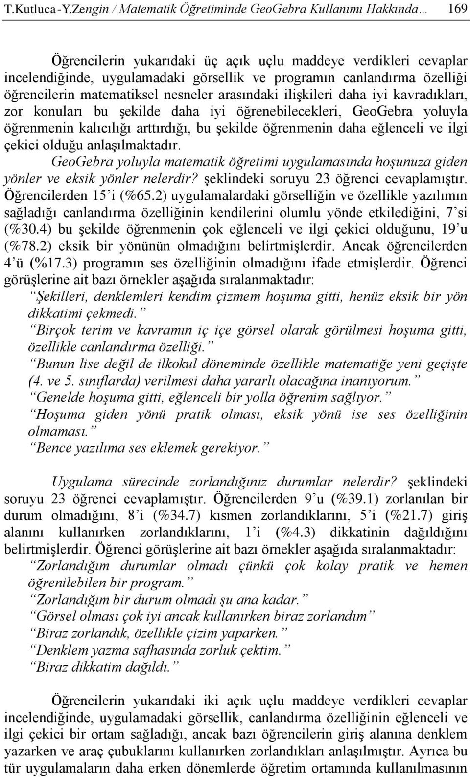 özelliği öğrencilerin matematiksel nesneler arasındaki ilişkileri daha iyi kavradıkları, zor konuları bu şekilde daha iyi öğrenebilecekleri, GeoGebra yoluyla öğrenmenin kalıcılığı arttırdığı, bu