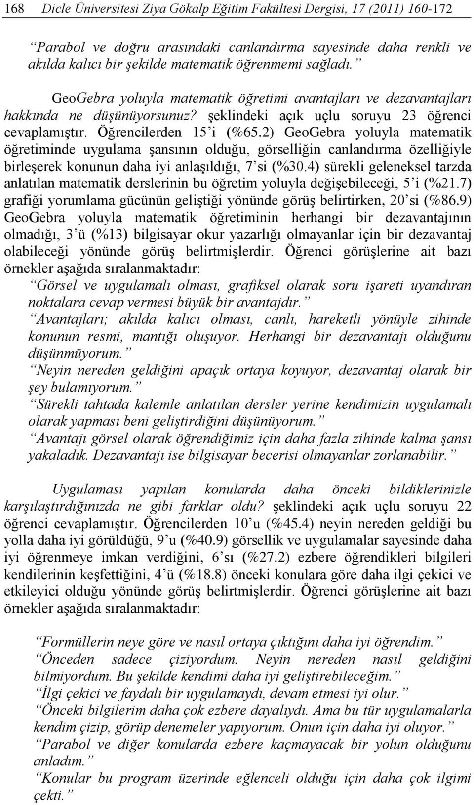 2) GeoGebra yoluyla matematik öğretiminde uygulama şansının olduğu, görselliğin canlandırma özelliğiyle birleşerek konunun daha iyi anlaşıldığı, 7 si (%30.