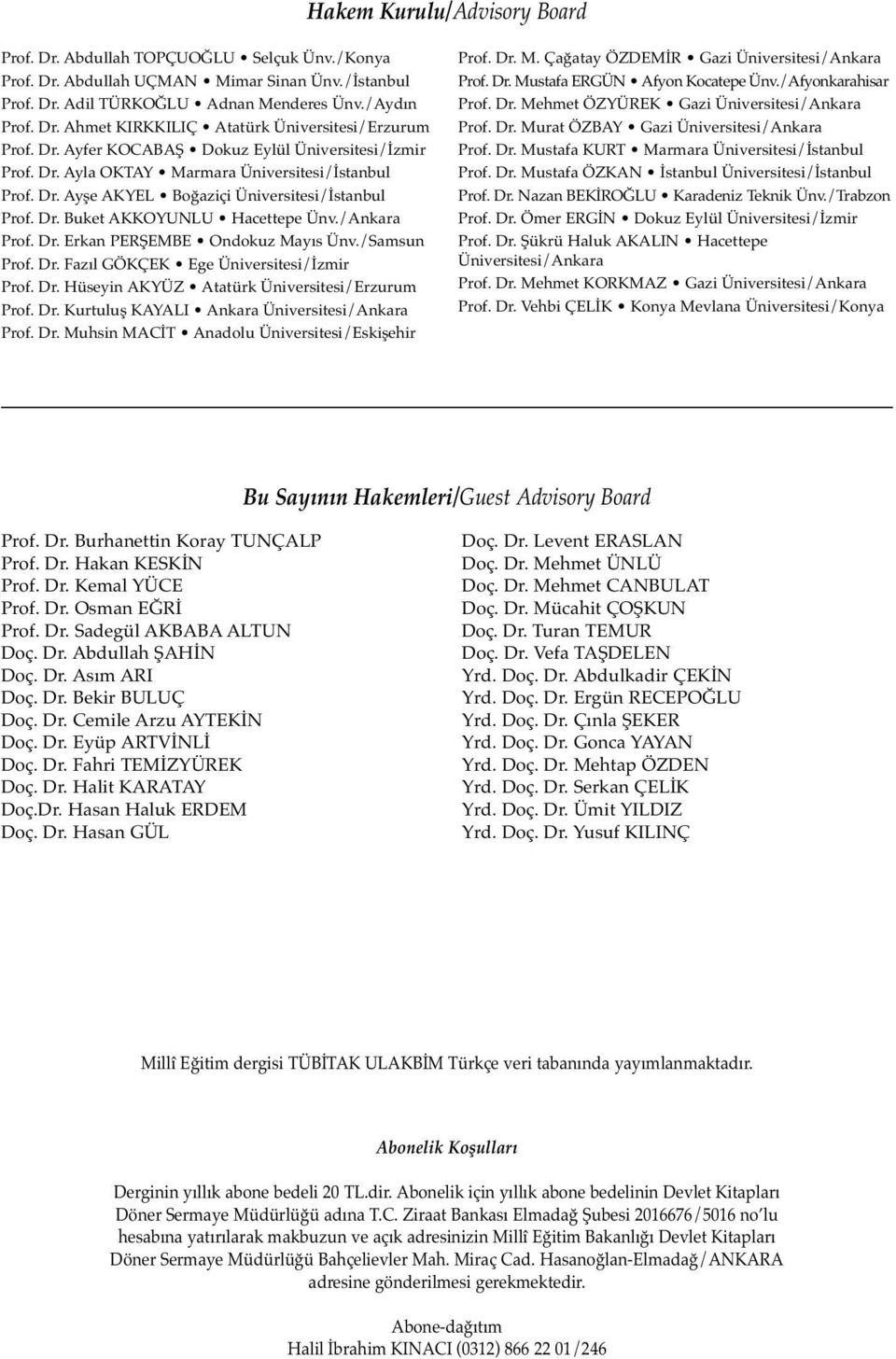 /Ankara Prof. Dr. Erkan PERŞEMBE Ondokuz Mayıs Ünv./Samsun Prof. Dr. Fazıl GÖKÇEK Ege Üniversitesi/İzmir Prof. Dr. Hüseyin AKYÜZ Atatürk Üniversitesi/Erzurum Prof. Dr. Kurtuluş KAYALI Ankara Üniversitesi/Ankara Prof.