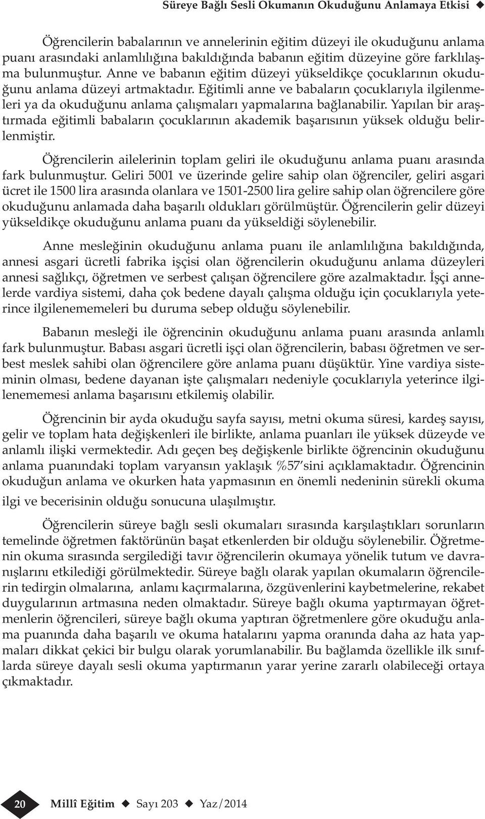 Eğitimli anne ve babaların çocuklarıyla ilgilenmeleri ya da okuduğunu anlama çalışmaları yapmalarına bağlanabilir.