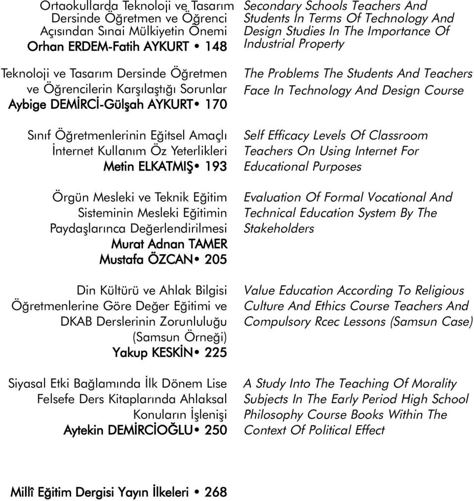 İnternet Kullanım Öz Yeterlikleri Metin ELKATMIŞ 193 Örgün Mesleki ve Teknik Eğitim Sisteminin Mesleki Eğitimin Paydaşlarınca Değerlendirilmesi Murat Adnan TAMER Mustafa ÖZCAN 205 Din Kültürü ve
