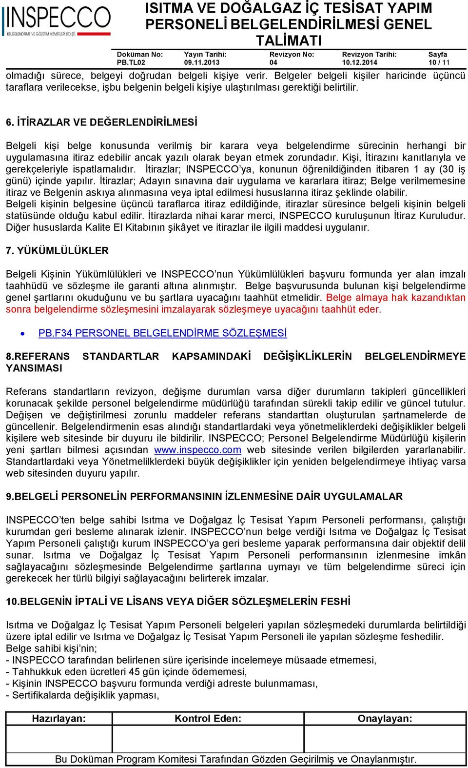 Kişi, İtirazını kanıtlarıyla ve gerekçeleriyle ispatlamalıdır. İtirazlar; INSPECCO ya, konunun öğrenildiğinden itibaren 1 ay (30 iş günü) içinde yapılır.