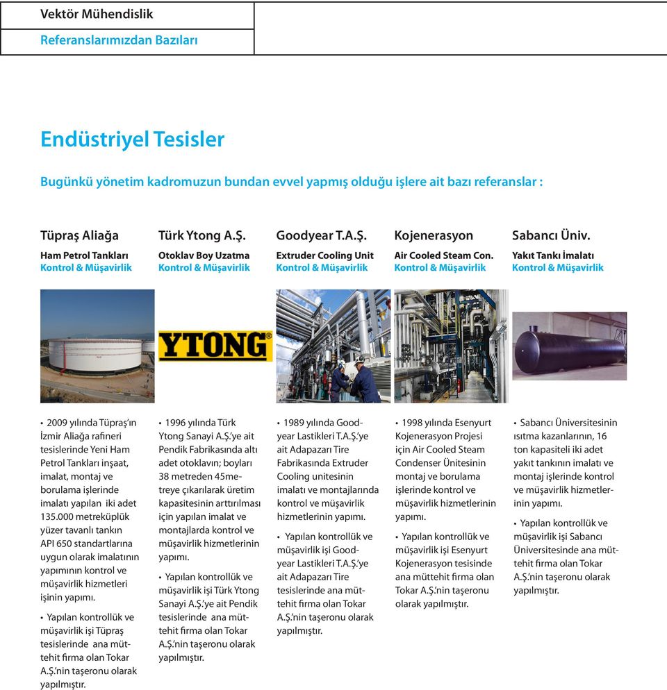 Kontrol & Müşavirlik Yakıt Tankı İmalatı Kontrol & Müşavirlik 2009 yılında Tüpraş ın İzmir Aliağa rafineri tesislerinde Yeni Ham Petrol Tankları inşaat, imalat, montaj ve borulama işlerinde imalatı