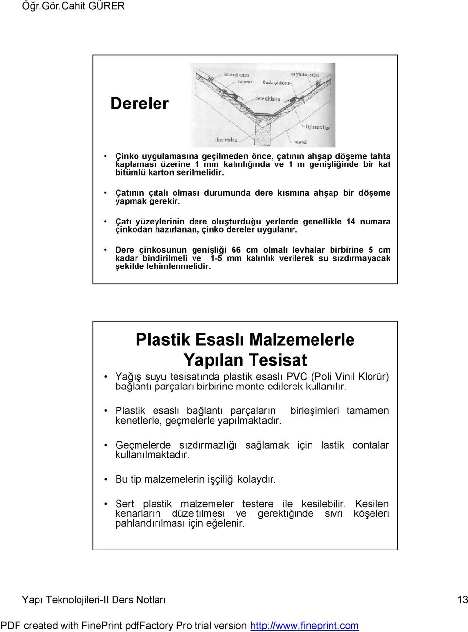 Dere çinkosunun genişliği 66 cm olmalı levhalar birbirine 5 cm kadar bindirilmeli ve 1-5 mm kalınlık verilerek su sızdırmayacak şekilde lehimlenmelidir.