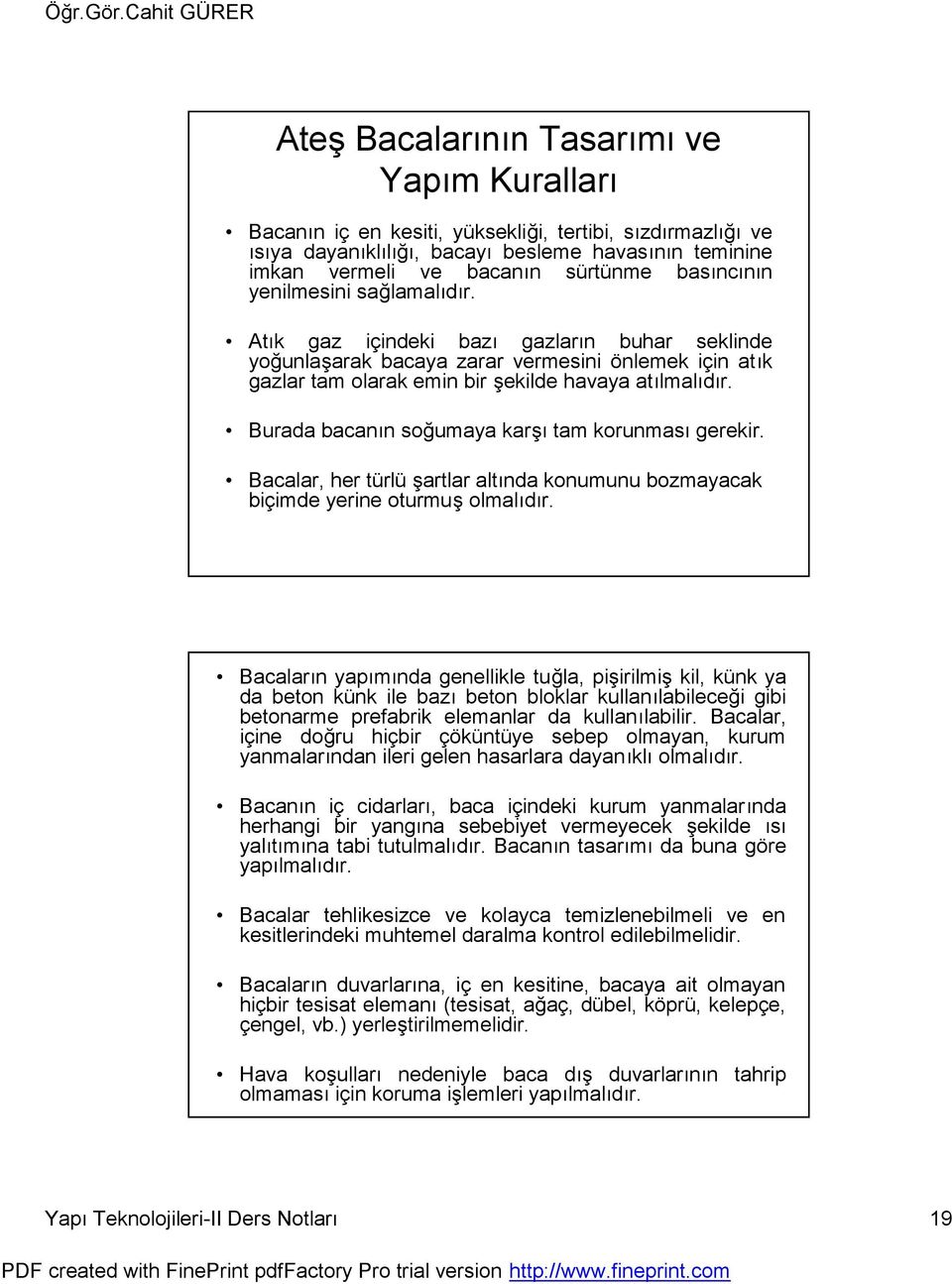 Burada bacanın soğumaya karşı tam korunması gerekir. Bacalar, her türlü şartlar altında konumunu bozmayacak biçimde yerine oturmuş olmalıdır.