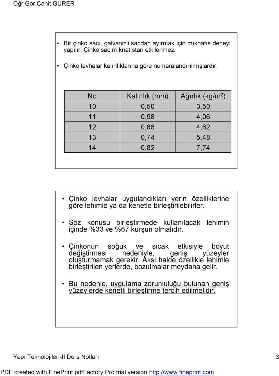 birleştirilebilirler. Söz konusu birleştirmede kullanılacak lehimin içinde %33 ve %67 kurşun olmalıdır.