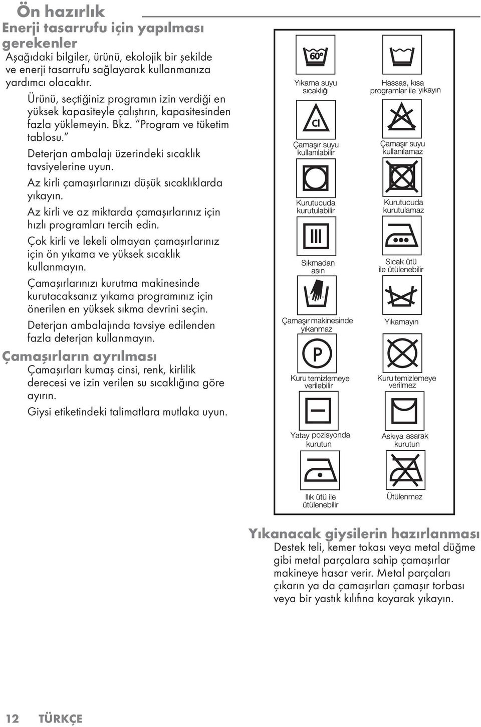 Az kirli çamaşırlarınızı düşük sıcaklıklarda yıkayın. Az kirli ve az miktarda çamaşırlarınız için hızlı programları tercih edin.